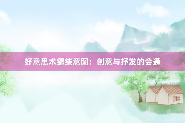 好意思术缱绻意图：创意与抒发的会通